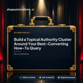 Build a Topical Authority Cluster Around Your Best-Converting How-To Query