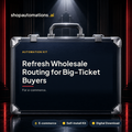 Refresh Wholesale Routing for Big-Ticket Buyers